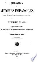 Epistolario Español: Centon epistolario del bachiller F. Gomez de Cibdareal. Letras de F. de Pulgar. Cartas de G. Ayora. Epístolas familiares de D. A. de Guevara, obispo de Mondoñedo. Cartas del bachiller P. de Rhua. Epistolas familiares del P. F. F. Ortiz. Epistolario espiritual del v. mtro. J. de Avila. Cartas de A. Perez. Cartas de D. A. de Solís. Cartas de D. N. Antonio. Cartas marruecas del coronel D. J. Cadahalso