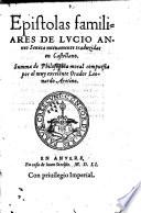 Epistolas familiares De Lvcio Anneo Seneca nueuamente traduzidas en Castellano. Summa de Philosophia moral compuesta por el muy excelente Orador Leonardo Aretino