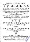 Epistolas satisfatorias: una a las objeciones, que opuso a los poemas de D. Luys de Gongora el lic. Francisco de Cascales,. .. atra a las proposiciones, que contro los mismos poemas escribio cierto sugeto grane y docto