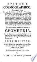 Epitome cosmographico, en el qual se trata de todas las ciudades del mundo ... y de todas las reglas contenidas en la arte de la geometria. Con sus figuras y otras curiosidades dignas de soren notorias, como tambien en tratado de las quatro formas de esquadrones mas a costumbrados en la arte militar ...