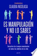 Es Manipulación Y No Lo Sabes: Desactiva Las Trampas Emocionales / It's Manipulation and You Don't Even Know It