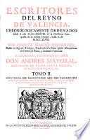 Escritores del reyno de Valencia, chronologicamente ordenados desde el año M.CC.XXXVIII. de la christiana conquista de la misma ciudad, hasta el de M.DCC.XLVII. Por Vicente Ximeno presbitero,...