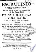 Escrutinio physico-medico-chimico de las aguas dulces del comun uso de los Reales Sitio de San Ildefonso y Balsaín y de las minerales de Alaraz y Muñana ...