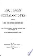 Esquisses généalogiques concernant un grand nombre de familles alliées entre elles et remontant à Saint-Louis, Rodolphe de Habsbourg, Jean-Sans-Terre, Saint-Ferdinand, etc