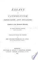 Essays on Catholicism, Liberalism and Socialism Considered in Their Fundamental Principles ... Translated from the Spanish by Rev. William M'Donald, A.B., S.TH.L., Rector of the Irish College, Salamanca