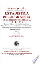 Estadística bibliográfica de la literatura chilena, 1812-1876: 1860-1876. Prensa chilena por órden alfabético. Prensa chilena por órden cronolójico. Prensa periodística chilena. Bibliografía chilena en el país, desde 1812 hasta 1859 inclusive. Bibliografía chilena en el extranjero, desde 1860 hasta 1876 inclusive. Curiosidades bibliográfico-chilenas