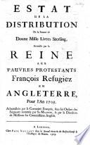 Estat de la distribution de la somme de douze mille livres sterling, accordée par la Reine aux pauvres Protestants François refugiez en Angleterre, pour l'an 1705. Administrée par le Committé François, etc