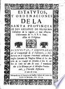 Estatutos, y ordenaciones de la Santa Provincia de San Gregorio de Religiosos Descalzos de la regular, y mas estrecha observancia de N.S.P.S. Francisco de Philipinas