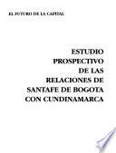 Estudio prospectivo de las relaciones de Santafé de Bogotá con Cundinamarca