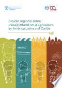 Estudio regional sobre trabajo infantil en la agricultura en América Latina y el Caribe