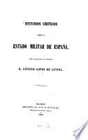 Estudios criticos sobre el estado militar de España, por el Brigadier de Caballería D. Antonio Lopez de Letona