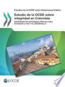 Estudios de la OCDE sobre Gobernanza Pública Estudio de la OCDE sobre integridad en Colombia Invirtiendo en integridad pública para afianzar la paz y el desarrollo