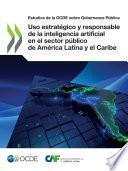 Estudios de la OCDE sobre Gobernanza Pública Uso estratégico y responsable de la inteligencia artificial en el sector público de América Latina y el Caribe