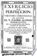 Exercicio de perfeccion y virtudes christianas, su autor ... Alonzo Rodriguez ...