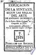 Explicacion de la Syntaxis, segun las Reglas del arte de Antonio de Nebrija ... Nuevamente añadido con un suplemento singular à las Reglas