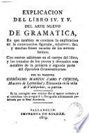 Explicacion del libro IV y V del arte nuevo de gramatica, en que tambien se contiene la explicacion de la construccion figurada ...