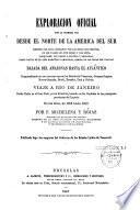Exploración oficial por la primera vez desde el Norte de la América del Sur, siempre por rios... bajada del Amazonas hasta el Atlántico. Comprendiendo en ese immenso espacio los estados de Venezuela, Guyana Inglesa, Nueva-Granada, Brasil, Ecuador, Peru y Bolivia. Viaje a Rio de Janeiro desde Belen en el Gran Para, por el Atlantico, tocando en las capitales de la principales provincias del Imperio en los años de 1855 hasta 1859