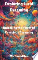 Exploring Lucid Dreaming: Unlocking the Power of Conscious Dreaming