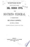 Exposición de los cuatro libros del código civil del Distrito Federal y territorio de la Baja-California que hizo la Comisión al presentar el proyecto al gobierno de la union