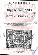 F. Ambrosii Calepini ... Dictionarium septem linguarum, hac nouissima editione a mendis expurgatum, ... Additamenta quoque Pauli Manutii suo quaeque loco inserta; necnon in singulis ferè vocibus propria genera, inflexionumque ratio adjuncta est: Vocabulariumque Italico-Latinum maximoperè est amplificatum. Subsequuntur insuper Henrici Farnesii ... Appendiculae duae: quarum altera de verborum splendore, & delectu; altera de interpretatione, verborum originem, adagiorum proprietatem, hierogliphycorumque naturam complectens