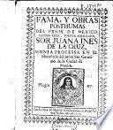 Fama y obras posthumas del fenix de Mexico ..., Sor Iuana Ines de la Cruz, monja professa en el monasterio del señor San Gerónimo de la Ciudad de Mexico