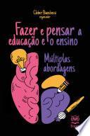 FAZER E PENSAR A EDUCAÇÃO E O ENSINO: Múltiplas abordagens