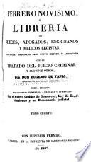 Febrero novisimo, ó Libreria de jueces, abogados, escribanos y medicos legistas, refundida, ordenana bajo nuevo metodo y adicionada con un tratado del juicio criminal, y algunos otros