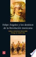 Felipe Ángeles y los destinos de la Revolución mexicana