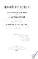 Filosofía del derecho ó estudio fundamental del mismo, según la doctrina de Hegel, precedido de una introducción general sobre los sistemas filosóficos mas importantes de la época moderna