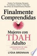 Finalmente Comprendidas: Mujeres con TDAH Adulto Liberándose de una Vida de Lucha: Domina Tus Síntomas, Recupera Tu Confianza y Diseña Tu Vida Ideal Sin el Peso de Arrepentimientos Pasados