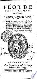 Flor de varios romances nueuos. Primera, y segunda parte. Agora nueuamente recopilados y puestos por orden, y anadidos muchos romances que se han cantado despues de la primera impresion, y corregidos por el bachiller Pedro de Moncayo, ..