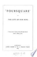 'Foursquare;' Or, The City of Our King. [In Verse.]