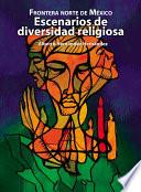 Frontera norte de México: Escenarios de diversidad religiosa