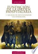 Fundación de la Orden Hospitalaria (1540-1590): 1. San Juan de Dios fundador y su fundación (1540-1570)