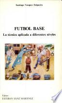 Futbol Base. la Técnica Aplicada a Los Diferentes Niveles