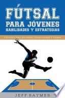 Futsal para Jvenes Habilidades y Estrategias / Youth Futsal Skills and Strategies