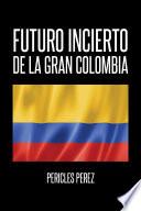 Futuro incierto de La Gran Colombia