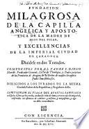 Fvndacion Milagrosa De La Capilla Angelica Y Apostolica De La Madre De Dios Del Pilar, Y Excelencias De La Ciudad De Caragoca