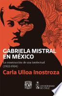 Gabriela Mistral en México. La construcción de una intelectual (1922-1924)