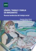 GÉNERO, TRABAJO Y FAMILIA EN INMIGRANTES. NUEVAS TENDENCIAS DEL TRABAJO SOCIAL
