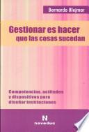 Gestionar es hacer que las cosas sucedan : competencias, actitudes y dispositivos para diseñar instituciones