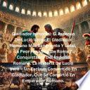 Gladiador Inmortal: El Ascenso De Lucio Vero - El Gladiador Romano Más Sangriento Y Letal, La Peor Pesadilla De Roma Y Conquistador Del Imperio Romano
