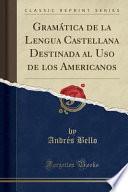Gramática de la Lengua Castellana Destinada al Uso de los Americanos (Classic Reprint)