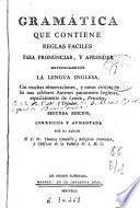 Gramática que contiene reglas faciles para pronunciar y aprender metódicamente la lengua inglesa ...