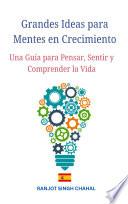 Grandes Ideas para Mentes en Crecimiento: Una Guía para Pensar, Sentir y Comprender la Vida