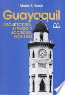 Guayaquil: Arquitectura, espacio y sociedad, 1900-1940