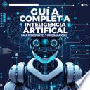 Guía Completa de Inteligencia Artificial para Principiantes y Programadores