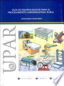 Guía de equipos básicos para el procesamiento agroindustrial rural