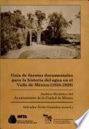 Guía de fuentes documentales para la historia del agua en el Valle de México, 1824-1928