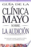 Guia de la Clinica Mayo Sobre La Audicion / Mayo Clinic Guide To Hearing